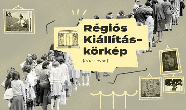 Régiós kiállításkörkép: 2023 nyár